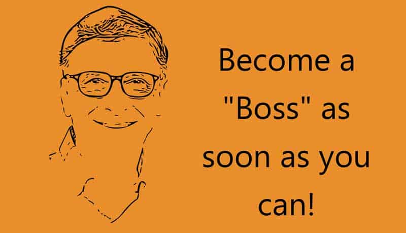 Become a "Boss" as soon as you can