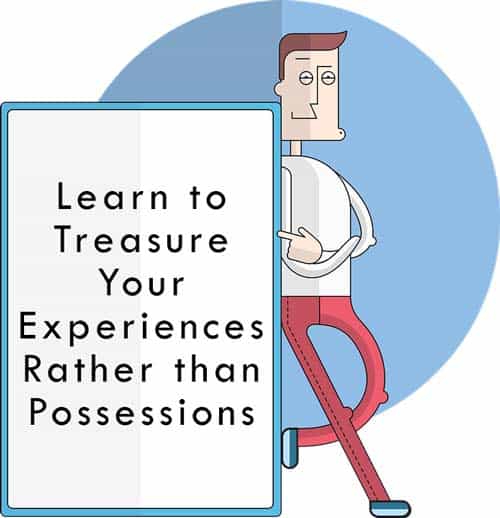 Learn to Treasure Your Experiences Rather than Possessions