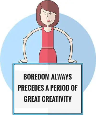 Boredom creates creativity